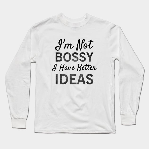 I'm Not Bossy I Have Better Ideas T-shirt Long Sleeve T-Shirt by krezan